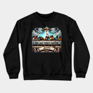 The Last Pirate Supper Crewneck Sweatshirt